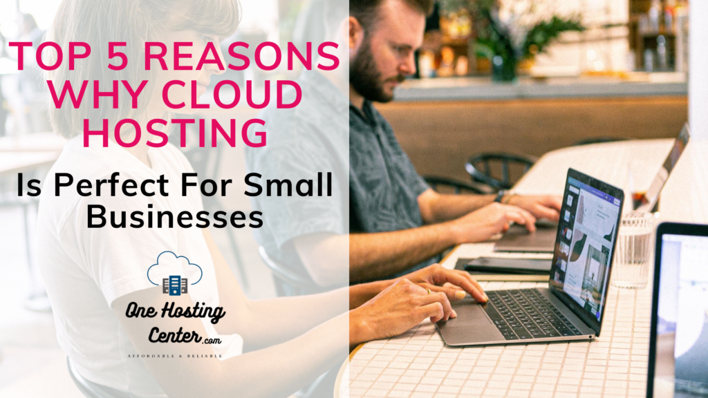 Top 5 Reasons Why Cloud Hosting Is Perfect For Small Businesses